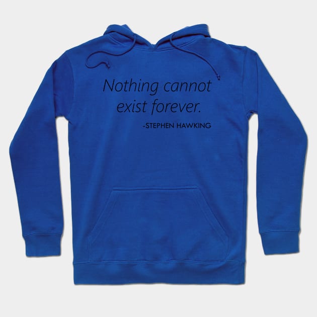 Nothing Cannot Exist Forever (Stephen Hawking) Hoodie by Everyday Inspiration